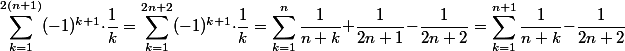 \sum_{k=1}^{2(n+1)}(-1)^{k+1}\cdot\frac{1}{k} =\sum_{k=1}^{2n+2}(-1)^{k+1}\cdot\frac{1}{k}=\sum_{k=1}^n\frac{1}{n+k} + \frac{1}{2n+1}-\frac{1}{2n+2}= \sum_{k=1}^{n+1}\frac{1}{n+k}-\frac{1}{2n+2}